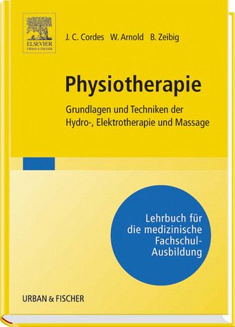 Physiotherapie, Grundlagen und Techniken der Hydrotherapie, Elektrotherapie und Massage Christoph Cordes, Wolf Arnold and Brigitte. Zeibig