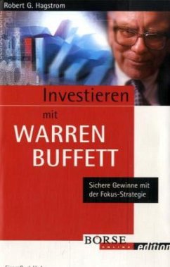 Robert G. Hagstrom Robert G. Hagstrom - Investieren mit Warren Buffett. Sichere Gewinne mit der Fokus- Strategie.