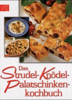 Stocker Leopold Verlag - Das Strudel-Kndel-Palatschinkenkochbuch: Rund 130 alte und neue, unserer Zeit angepasste Rezepte