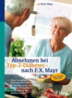 Peter Mayr - Abnehmen bei Diabetes Typ 2 - nach F.X. Mayr: Jetzt leicht wie nie! Ohne kompliziertes Abwiegen und Zhlen. 130 Rezepte leicht und schnell auf den Tisch gebracht. Das schmeckt der ganzen Familie