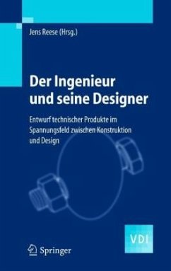 Jens Reese, Prof. Dr.-Ing. Udo Lindemann, Prof. Dipl.-Ing. Hartmut Seeger, Prof. Dipl.-Ing. Axel Thallemer, Hans Hermann Wetcke - Der Ingenieur und seine Designer: Entwurf Technischer Produkte Im Spannungsfeldzwischen Konstruktion Und Design