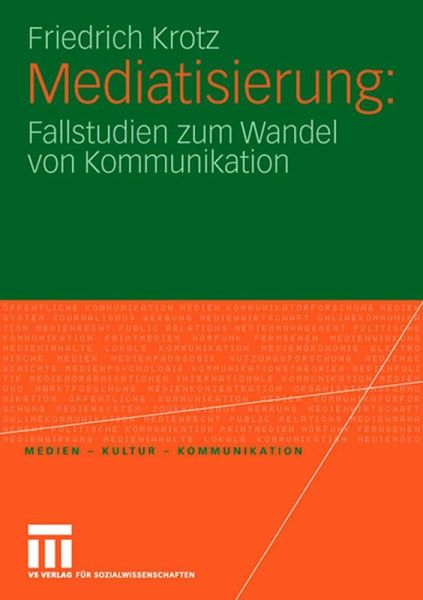 Mediatisierung: Fallstudien zum Wandel von Kommunikation von Friedrich