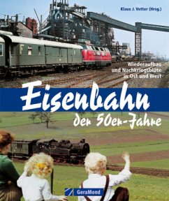 Klaus J. Vetter - Eisenbahn der 50er-Jahre: Wiederaufbau und Nachkriegsblte in Ost und West