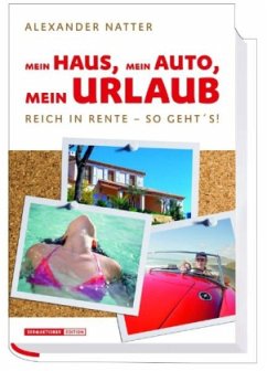 Alexander Natter - Mein Haus, Mein Auto, Mein Urlaub, Reich in Rente - So geht's!