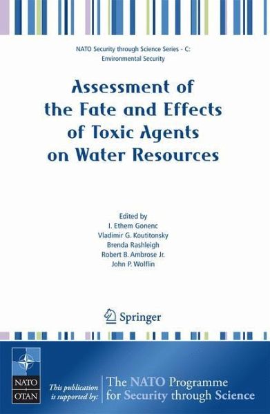 Assessment of the Fate and Effects of Toxic Agents on Water Resources (NATO Security for Science Series C: Environmental Security) Brenda Rashleigh, I. Ethem Gonenc, John P. Wolflin, Robert B. Jr Ambrose, Vladimir G. Koutitonsky