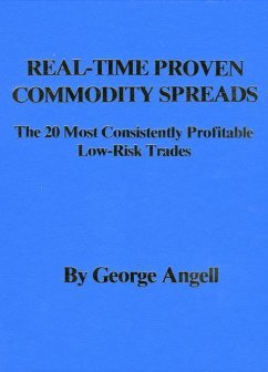 George Angell - Real Time Proven Commodity Spreads: The Most Consistently Profitable Low-Risk Trades: The 20 Most Consistently Profitable Low-Risk Trades