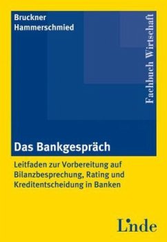 Bernulf Bruckner Hans Hammerschmied - Das Bankgesprch Leitfaden zur Vorbereitung auf Bilanzbesprechung, Rating und Kreditentscheidung in Banken Bankgesprche Bilanzbesprechung Bonittsbeurteilung Kapitalmarkt Banken Gesprch Kredit Rating Wirtschaftsrecht Wirtschaftszweige Branchen Kommunikation 