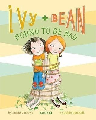 Ivy and Bean: Bound to Be Bad (Ivy and Bean, Book 5) by Annie Barrows Ivy and Bean: Bound to Be Bad (Ivy and Bean, Book 5) by Annie Barrows