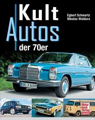 Die Kultautos der 70-er Jahre von Egbert Schwartz; Nikolas Waldura