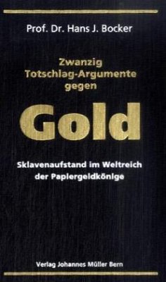 Hans J. Bocker - Zwanzig Totschlag-Argumente gegen Gold: Sklavenaufstand im Weltreich der Papiergeldknige