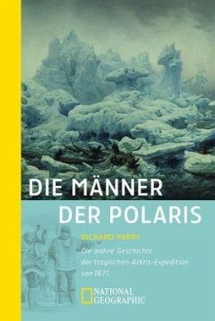 Richard Parry Frank Auerbach Theresia belhr NATIONAL GEOGRAPHIC - Die Mnner der Polaris Die wahre Geschichte der tragischen Arktis-Expedition