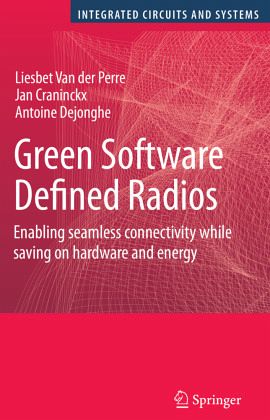 Green Software Defined Radios: Enabling seamless connectivity while saving on hardware and energy (Integrated Circuits and Systems) Liesbet Van der Perre, Jan Craninckx and Antoine Dejonghe