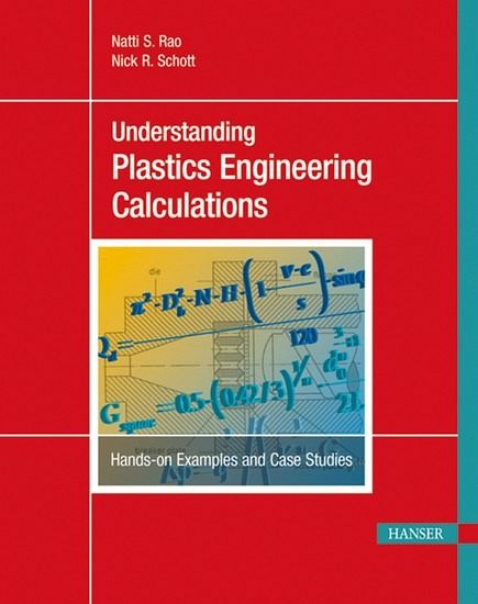 Understanding Plastics Engineering Calculations: Hands-on Examples and Case Studies Natti S. Rao and Nick R. Schott
