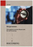Bürgermeister - Führungskraft zwischen Bürgerschaft, Rat und Verwaltung Bürgermeister - Führungskraft zwischen Bürgerschaft, Rat und Verwaltung