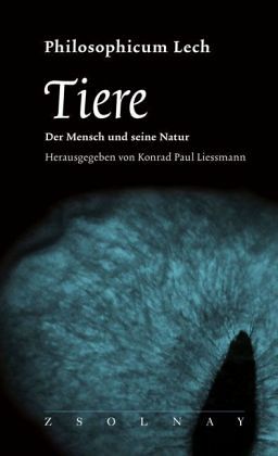 Konrad Paul Liessmann (Herausgeber) - Tiere: Der Mensch und seine Natur Geisteswissenschaften Philosoph Lexika Mensch Tierethik Konrad Paul Liessmann Philosophicum Lech Tiere Rechte Tierrechte Tierschutz