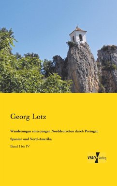 Wanderungen eines jungen Norddeutschen durch Portugal, Spanien und Nord-Amerika - Lotz, Georg