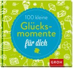 100 kleine Glücksmomente für dich 100 kleine Glücksmomente für dich