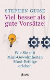 Viel besser als gute Vorsätze: Wie Sie mit Mini-Gewohnheiten Maxi-Erfolge erleben Viel besser als gute Vorsätze: Wie Sie mit Mini-Gewohnheiten Maxi-Erfolge erleben