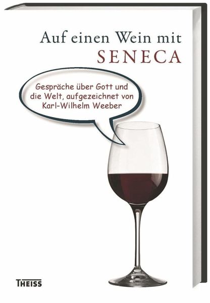 Auf einen Wein mit Seneca - Weeber, Karl-Wilhelm