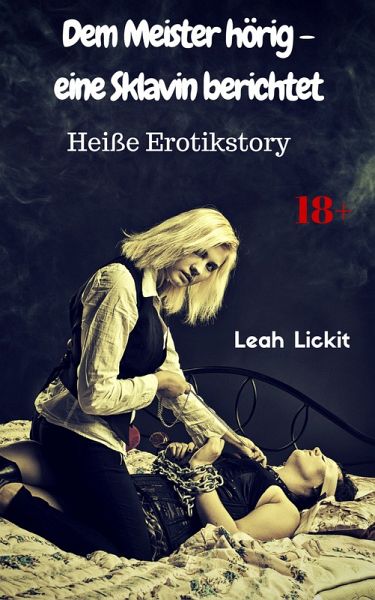 Dem Meister hörig Eine Sklavin berichtet eBook ePUB von Leah