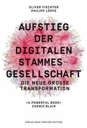 Aufstieg der digitalen Stammesgesellschaft - Fiechter, Oliver; Löpfe, Philipp