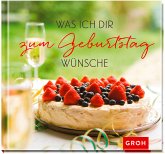 Was ich dir zum Geburtstag wünsche Was ich dir zum Geburtstag wünsche