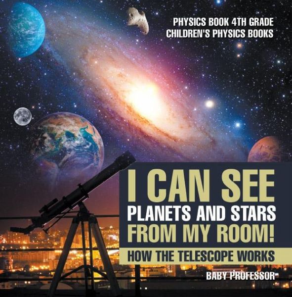 I Can See Planets And Stars From My Room How The Telescope Works Physics Book 4th Grade Childrens Physics Books Ebook Pdf