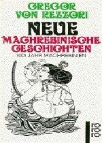 Neue maghrebinische Geschichten - Rezzori, Gregor von