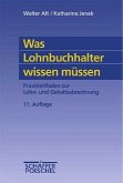 Was Lohnbuchhalter wissen müssen : Praxisleitfaden zur Lohn- und Gehaltsabrechnung Was Lohnbuchhalter wissen müssen : Praxisleitfaden zur Lohn- und Gehaltsabrechnung
