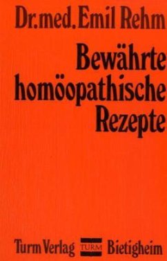 Bewährte homöopathische Rezepte - Rehm, Emil