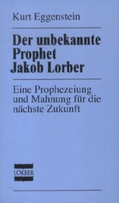 Der unbekannte Prophet Jakob Lorber - Eggenstein, Kurt