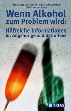 Wenn Alkohol zum Problem wird: Hilfreiche Informationen für Angehörige und Betroffene - Feuerlein, Wilhelm / Dittmar, Franz / Soyka, Michael