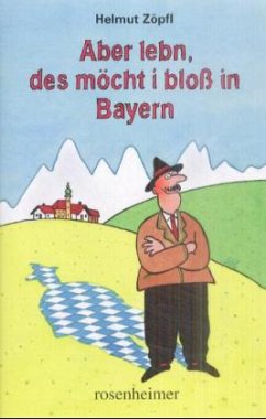 Aber lebn, des möcht i bloß in Bayern - Zöpfl, Helmut