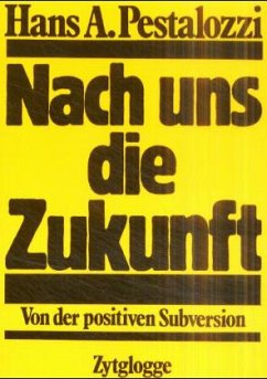 Nach uns die Zukunft - Pestalozzi, Hans A.