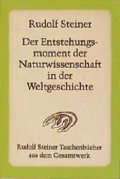 Der Entstehungsmoment der Naturwissenschaft in der Weltgeschichte und ihre seitherige Entwickelung - Steiner, Rudolf