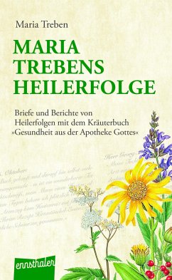 Maria Treben's Heilerfolge: Briefe und Berichte von Heilerfolgen mit dem Kräuterbuch "Gesundheit aus der Apotheke Gottes"