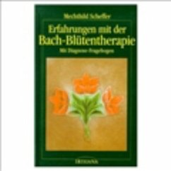 Erfahrungen mit der Bach-Blütentherapie - Scheffer, Mechthild