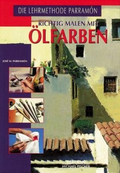 Richtig malen mit Ölfarben - Parramon, Jose M.