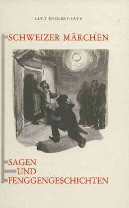 Schweizer Märchen, Sagen und Fenggengeschichten Schweizer Märchen, Sagen und Fenggengeschichten