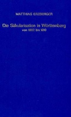 Die Säkularisation in Württemberg von 1802 bis 1810 - Erzberger, Matthias