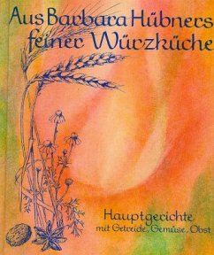 Hauptgerichte mit Getreide, Gemüse, Obst / Aus Barbara Hübners feiner Würzküche Bd.2 - Hübner, Barbara