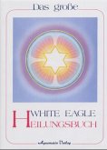 Das große White Eagle Heilungsbuch