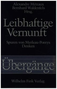 Leibhaftige Vernunft - Métraux, Alexandre / Waldenfels, Bernhard (Hgg.) Leibhaftige Vernunft - Métraux, Alexandre / Waldenfels, Bernhard (Hgg.)