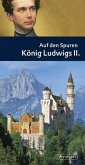 Auf den Spuren König Ludwigs II. : ein Führer zu Schlössern und Museen, Lebens- und Erinnerungsstätten des Märchenkönigs. von