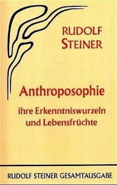 Anthroposophie, ihre Erkenntniswurzeln und Lebensfrüchte - Steiner, Rudolf