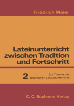 Zur Theorie des lateinischen Lektüreunterrichts / Lateinunterricht zwischen Tradition und Fortschritt, in 3 Bdn. Bd.2 - Maier, Friedrich