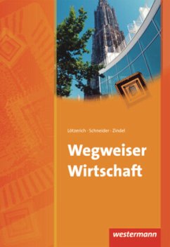 Wegweiser Wirtschaft - Lötzerich, Roland;Schneider, Peter J.;Zindel, Manfred