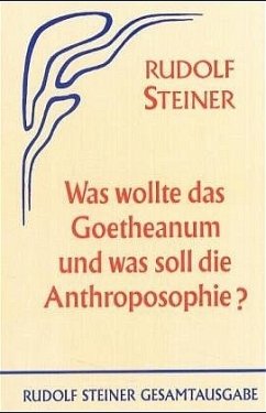 Was wollte das Goetheanum und was soll die Anthroposophie? - Steiner, Rudolf