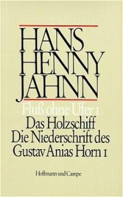 Das Holzschiff. Die Niederschrift des Gustav Anias Horn 1 / Fluß ohne Ufer, 3 Tle. 1 - Jahnn, Hans Henny