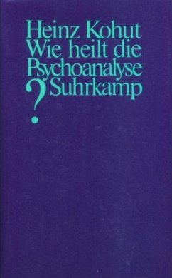 Wie heilt die Psychoanalyse? - Kohut, Heinz